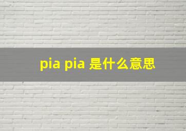 pia pia 是什么意思